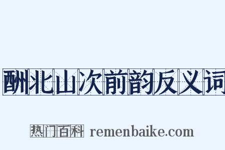 酬北山次前韵反义词是什么意思的图片